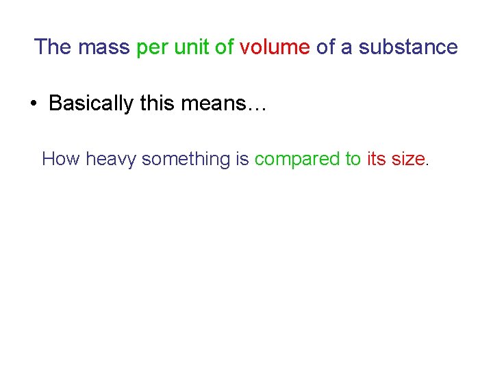 The mass per unit of volume of a substance • Basically this means… How