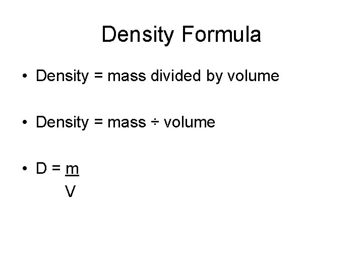 Density Formula • Density = mass divided by volume • Density = mass ÷