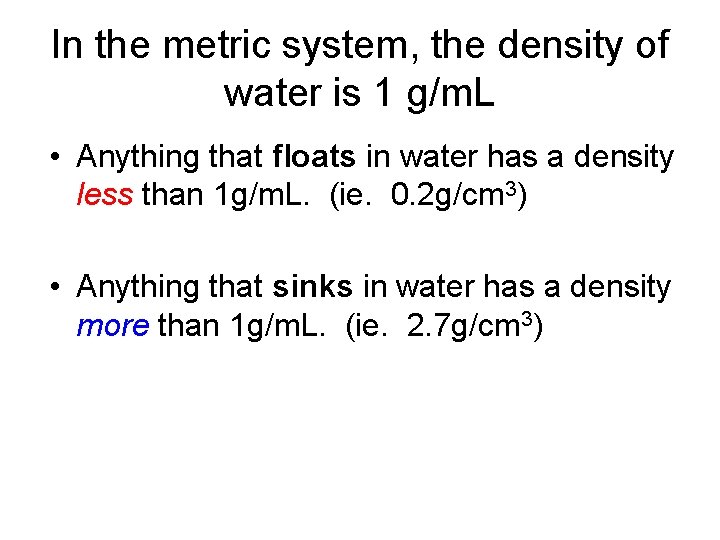 In the metric system, the density of water is 1 g/m. L • Anything