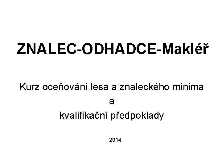 ZNALEC-ODHADCE-Makléř Kurz oceňování lesa a znaleckého minima a kvalifikační předpoklady 2014 