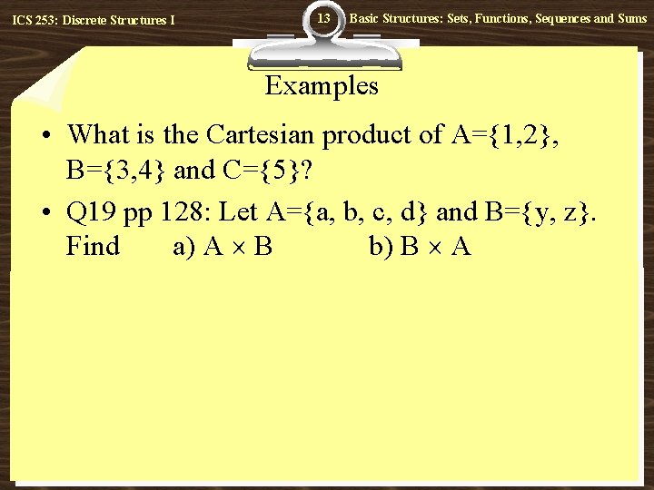 ICS 253: Discrete Structures I 13 Basic Structures: Sets, Functions, Sequences and Sums Examples