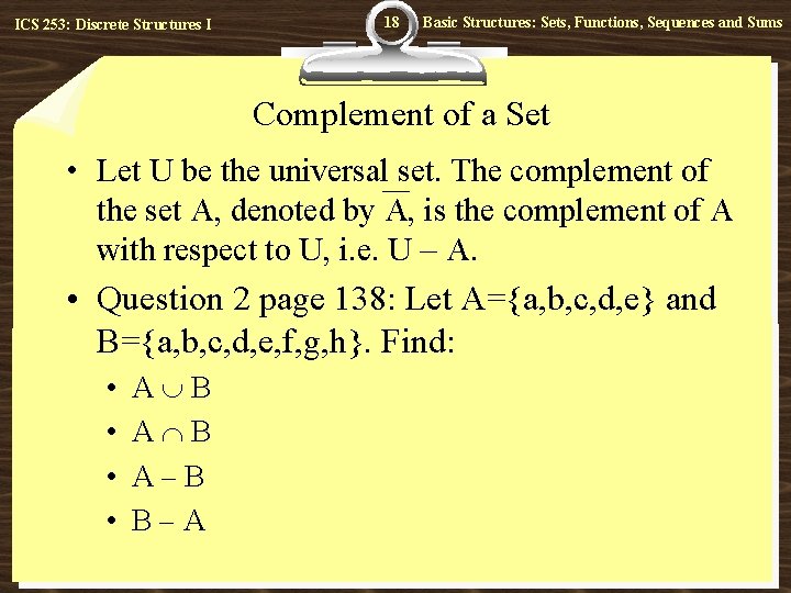 ICS 253: Discrete Structures I 18 Basic Structures: Sets, Functions, Sequences and Sums Complement