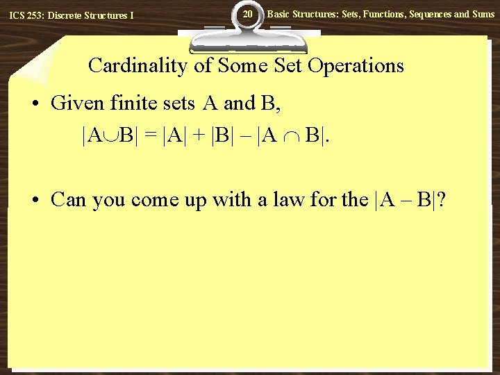 ICS 253: Discrete Structures I 20 Basic Structures: Sets, Functions, Sequences and Sums Cardinality