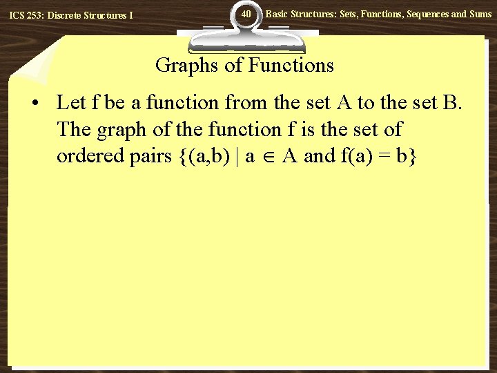 ICS 253: Discrete Structures I 40 Basic Structures: Sets, Functions, Sequences and Sums Graphs