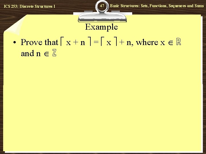 ICS 253: Discrete Structures I 47 Basic Structures: Sets, Functions, Sequences and Sums Example