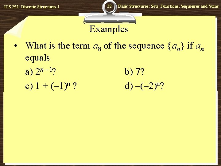 ICS 253: Discrete Structures I 52 Basic Structures: Sets, Functions, Sequences and Sums Examples