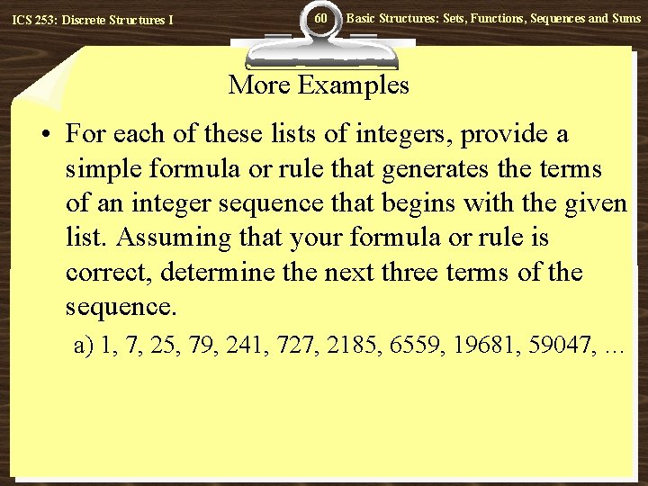 ICS 253: Discrete Structures I 60 Basic Structures: Sets, Functions, Sequences and Sums More