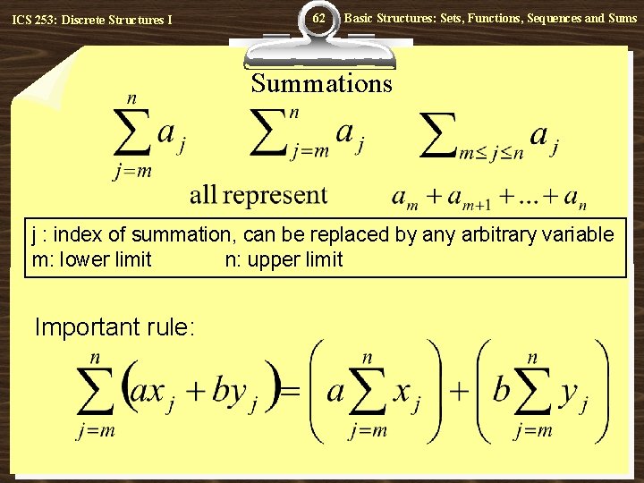 ICS 253: Discrete Structures I 62 Basic Structures: Sets, Functions, Sequences and Sums Summations