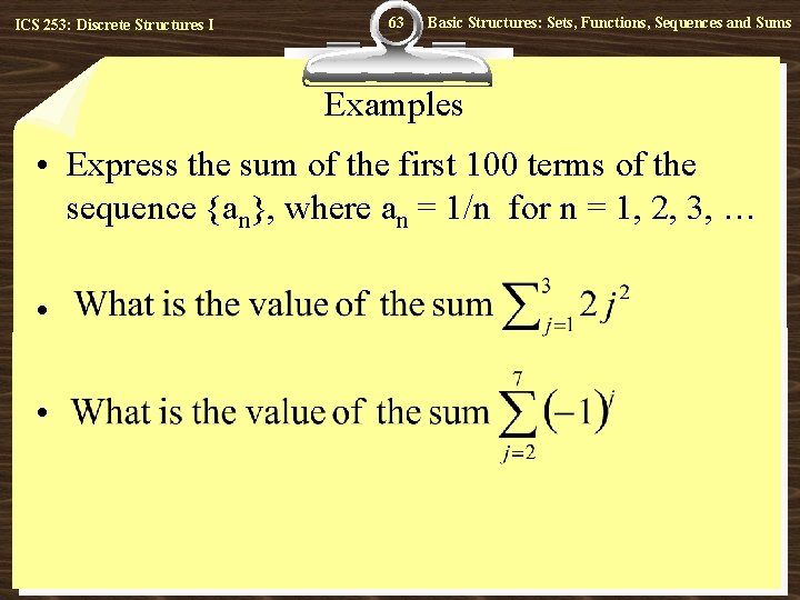 ICS 253: Discrete Structures I 63 Basic Structures: Sets, Functions, Sequences and Sums Examples