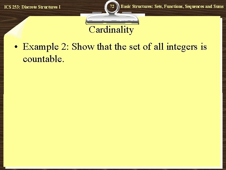 ICS 253: Discrete Structures I 72 Basic Structures: Sets, Functions, Sequences and Sums Cardinality