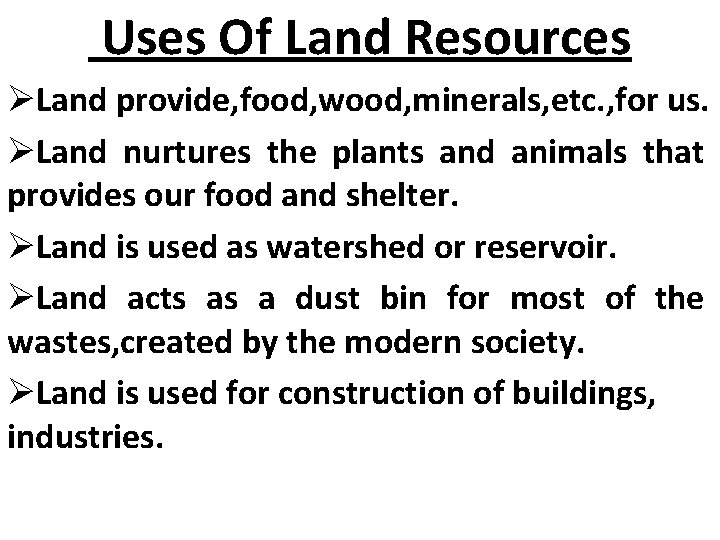 Uses Of Land Resources ØLand provide, food, wood, minerals, etc. , for us. ØLand