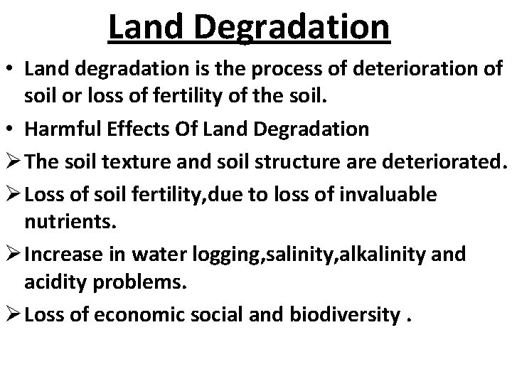 Land Degradation • Land degradation is the process of deterioration of soil or loss