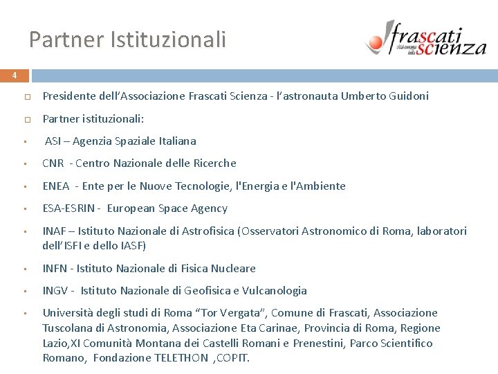 Partner Istituzionali 4 Presidente dell’Associazione Frascati Scienza - l’astronauta Umberto Guidoni Partner istituzionali: • Partner Istituzionali 4 Presidente dell’Associazione Frascati Scienza - l’astronauta Umberto Guidoni Partner istituzionali: •