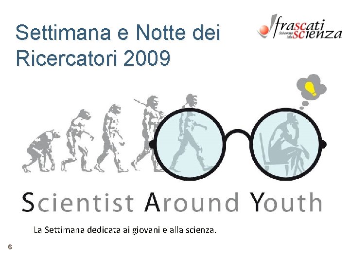 Settimana e Notte dei Ricercatori 2009 La Settimana dedicata ai giovani e alla scienza. Settimana e Notte dei Ricercatori 2009 La Settimana dedicata ai giovani e alla scienza.