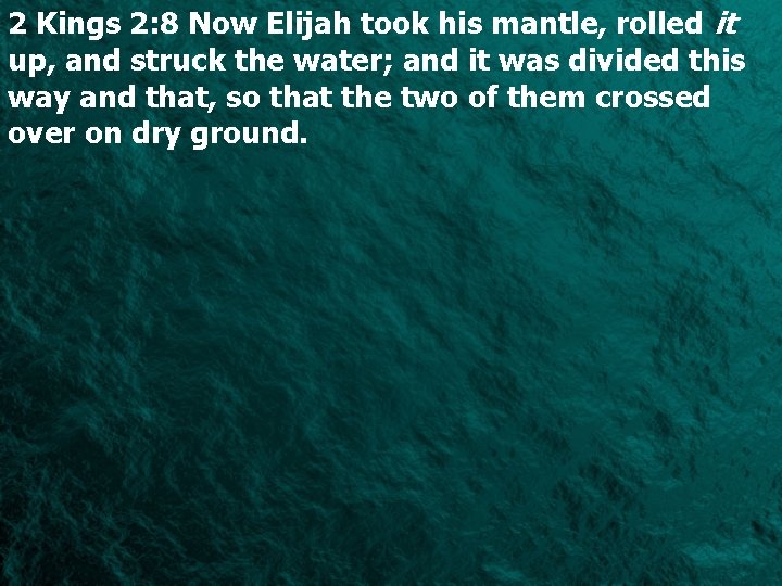 2 Kings 2: 8 Now Elijah took his mantle, rolled it up, and struck