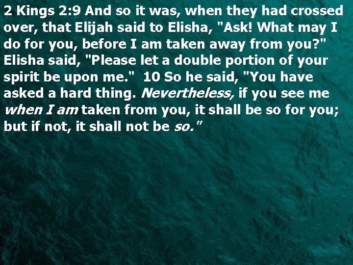 2 Kings 2: 9 And so it was, when they had crossed over, that