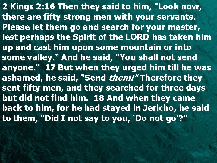 2 Kings 2: 16 Then they said to him, "Look now, there are fifty