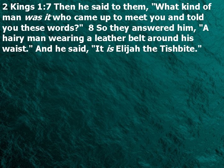 2 Kings 1: 7 Then he said to them, "What kind of man was