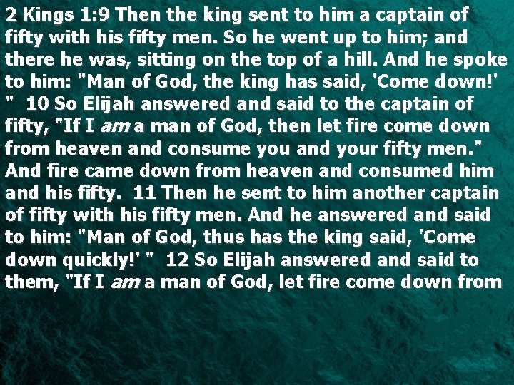 2 Kings 1: 9 Then the king sent to him a captain of fifty