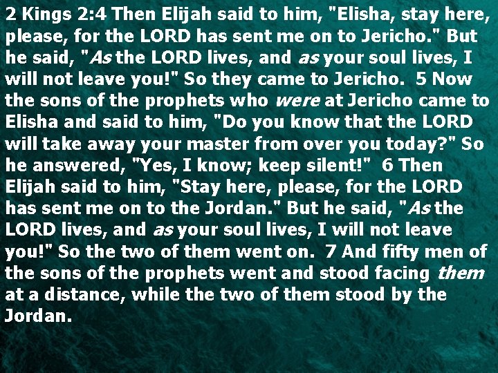 2 Kings 2: 4 Then Elijah said to him, "Elisha, stay here, please, for