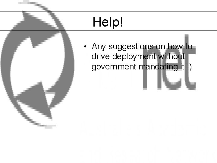 Help! • Any suggestions on how to drive deployment without government mandating it :