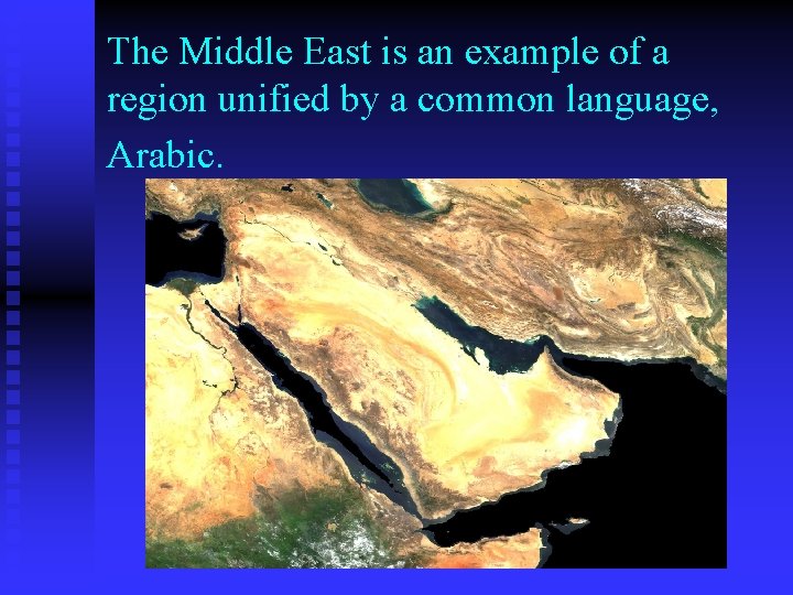 The Middle East is an example of a region unified by a common language,