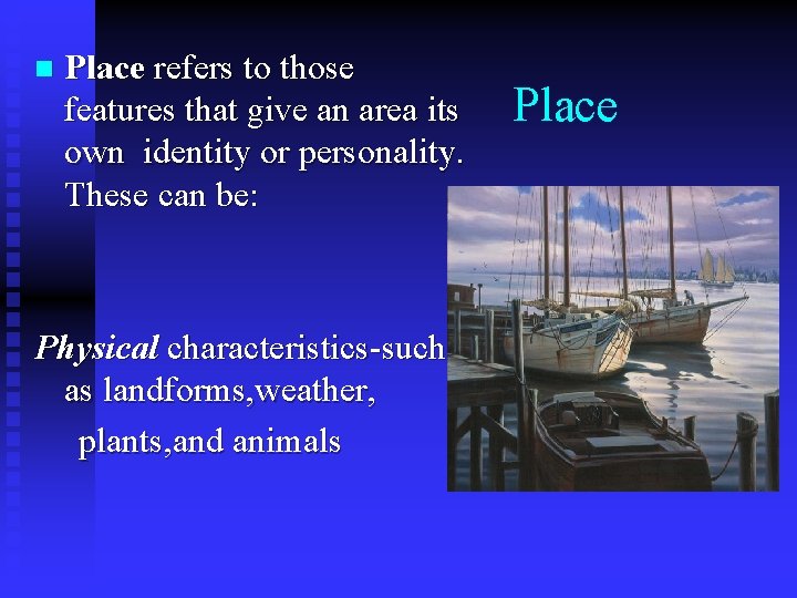 n Place refers to those features that give an area its own identity or