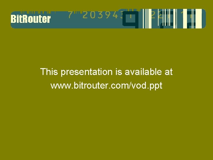 This presentation is available at www. bitrouter. com/vod. ppt 