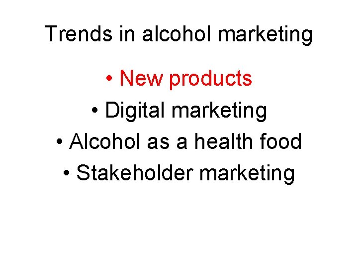 Trends in alcohol marketing • New products • Digital marketing • Alcohol as a