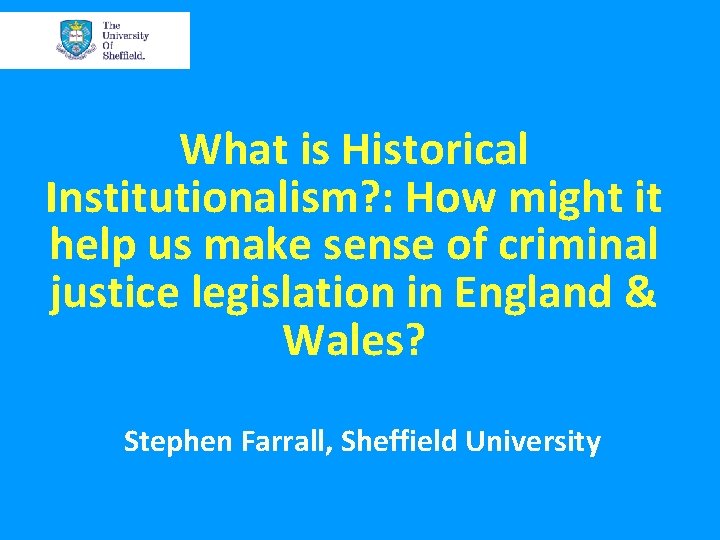 What is Historical Institutionalism? : How might it help us make sense of criminal