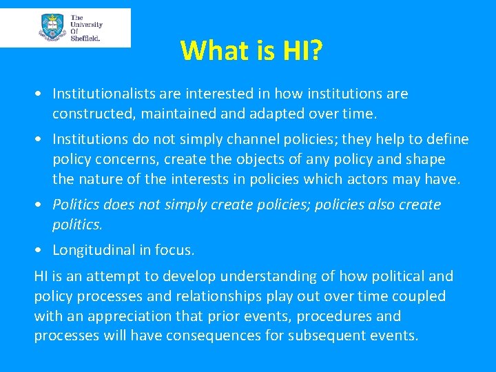 What is HI? • Institutionalists are interested in how institutions are constructed, maintained and