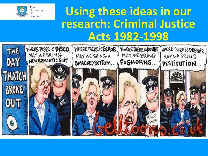 Using these ideas in our research: Criminal Justice Acts 1982 -1998 