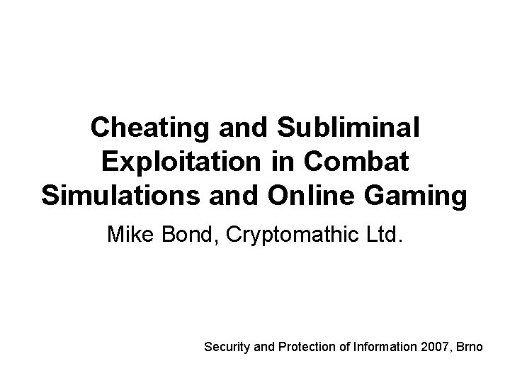 Cheating and Subliminal Exploitation in Combat Simulations and Online Gaming Mike Bond, Cryptomathic Ltd.