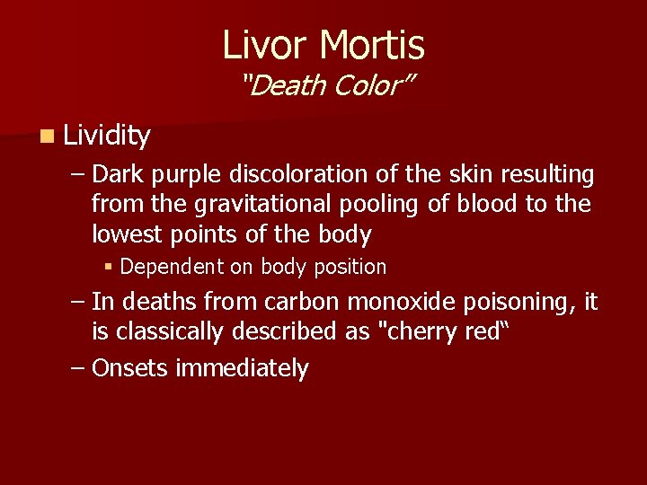 Livor Mortis “Death Color” n Lividity – Dark purple discoloration of the skin resulting