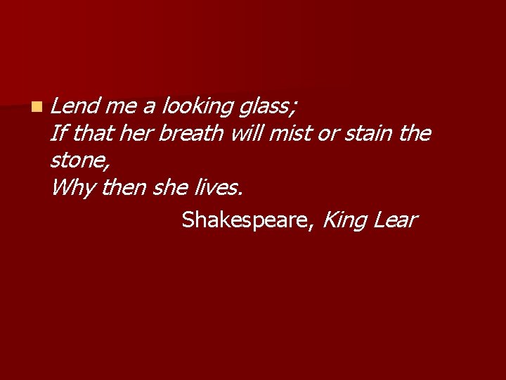 n Lend me a looking glass; If that her breath will mist or stain