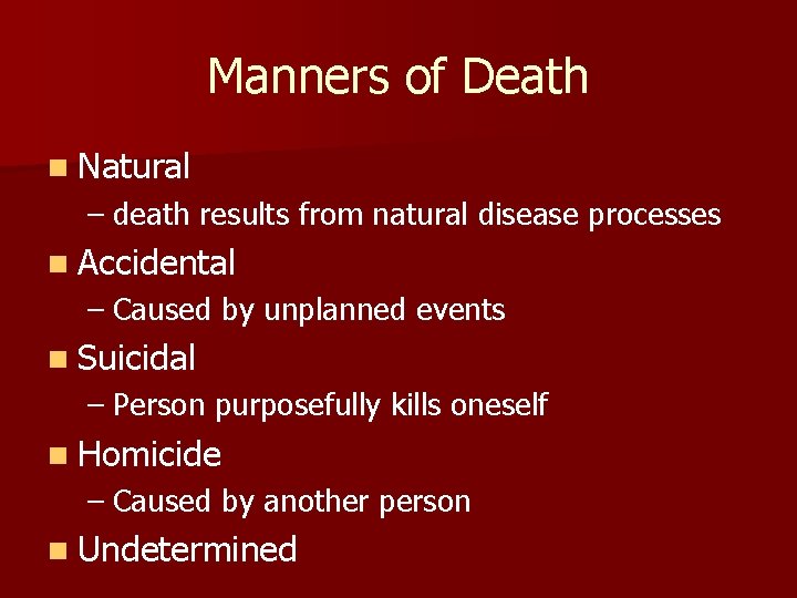 Manners of Death n Natural – death results from natural disease processes n Accidental