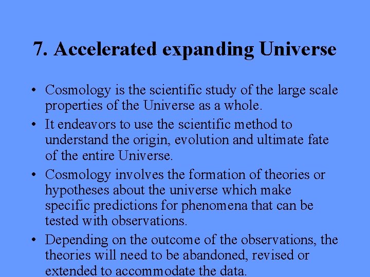 7. Accelerated expanding Universe • Cosmology is the scientific study of the large scale