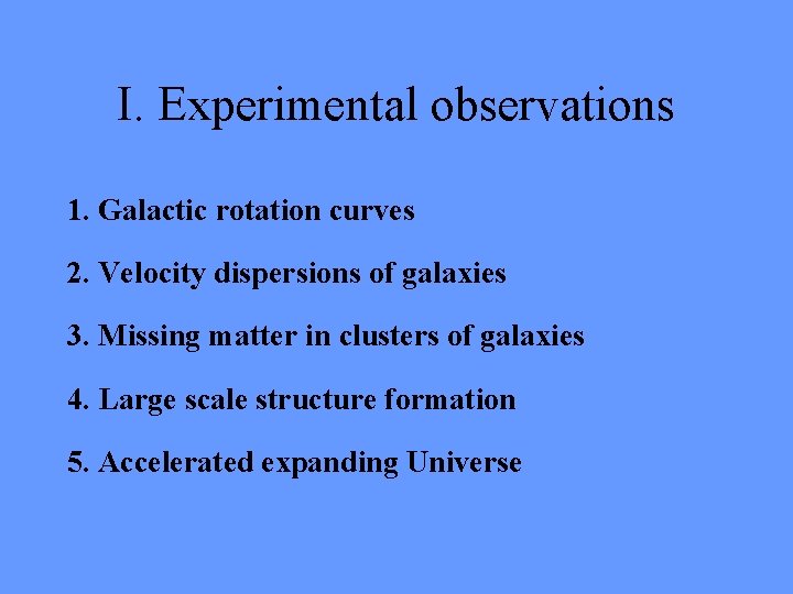 I. Experimental observations 1. Galactic rotation curves 2. Velocity dispersions of galaxies 3. Missing