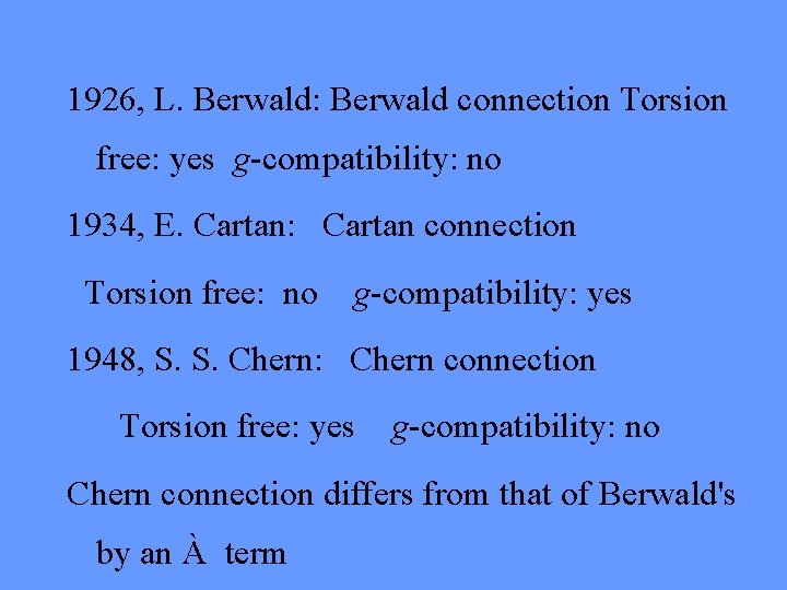 1926, L. Berwald: Berwald connection Torsion free: yes g-compatibility: no 1934, E. Cartan: Cartan