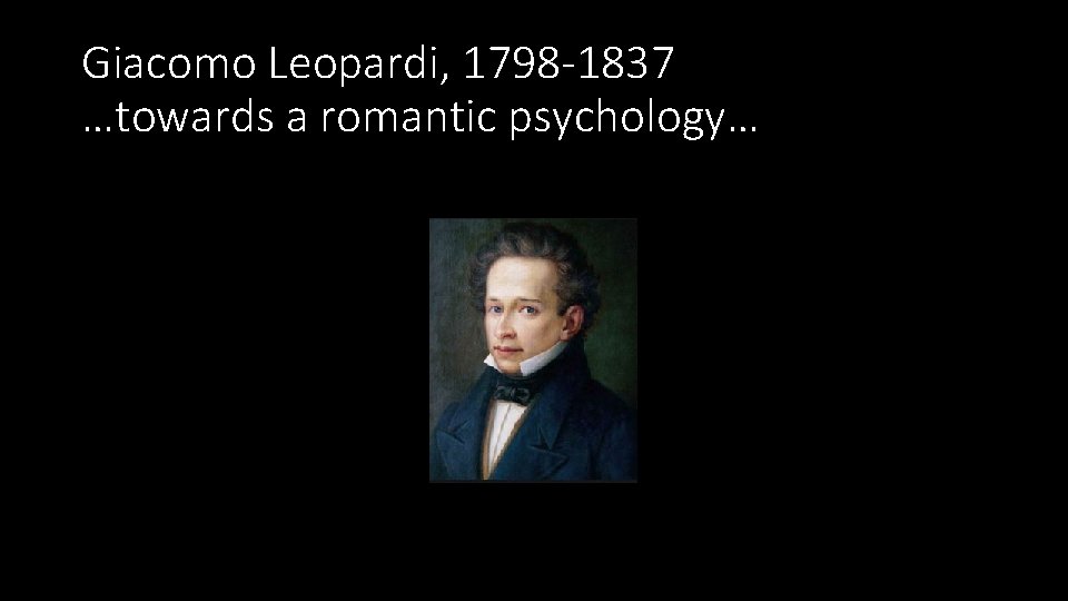 Giacomo Leopardi, 1798 -1837 …towards a romantic psychology… 