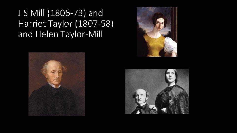 J S Mill (1806 -73) and Harriet Taylor (1807 -58) and Helen Taylor-Mill 