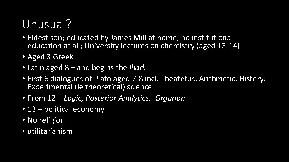 Unusual? • Eldest son; educated by James Mill at home; no institutional education at