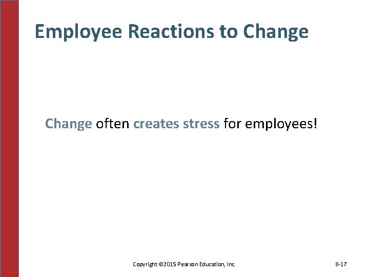 Employee Reactions to Change often creates stress for employees! Copyright © 2015 Pearson Education,