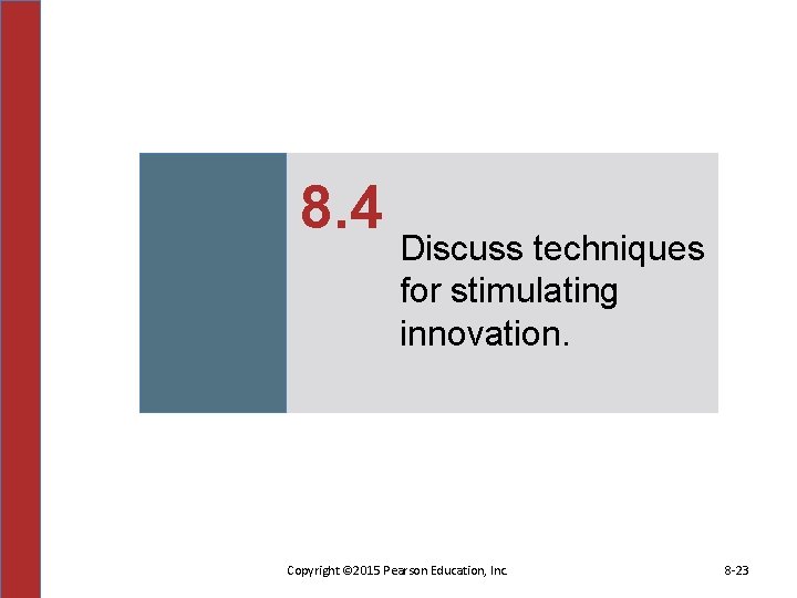 8. 4 Discuss techniques for stimulating innovation. Copyright © 2015 Pearson Education, Inc. 8