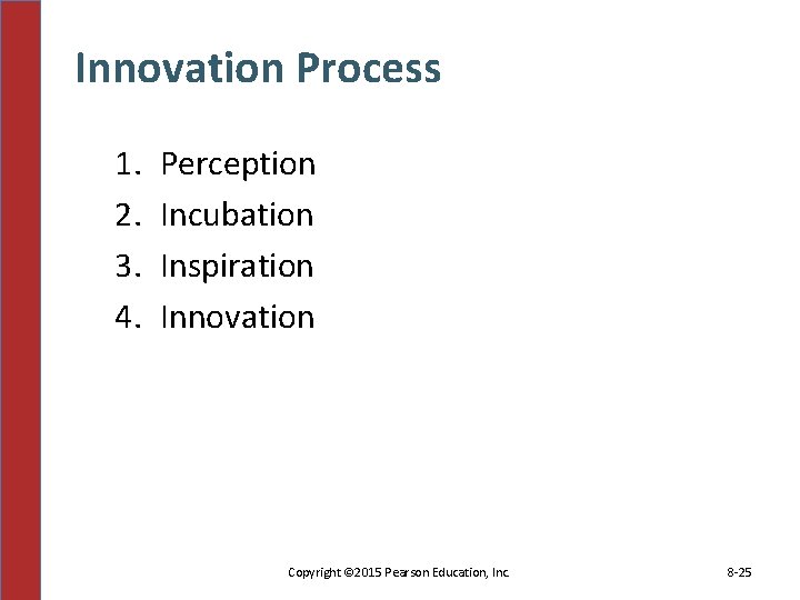 Innovation Process 1. 2. 3. 4. Perception Incubation Inspiration Innovation Copyright © 2015 Pearson