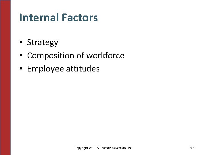 Internal Factors • Strategy • Composition of workforce • Employee attitudes Copyright © 2015