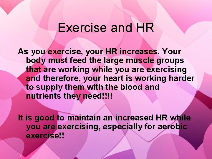 Exercise and HR As you exercise, your HR increases. Your body must feed the