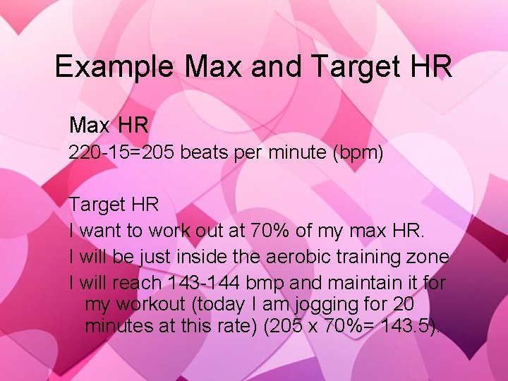 Example Max and Target HR Max HR 220 -15=205 beats per minute (bpm) Target