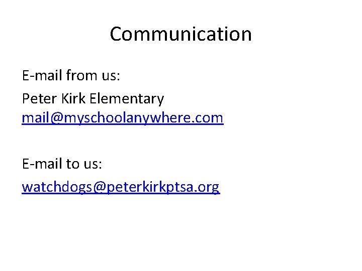 Communication E-mail from us: Peter Kirk Elementary mail@myschoolanywhere. com E-mail to us: watchdogs@peterkirkptsa. org