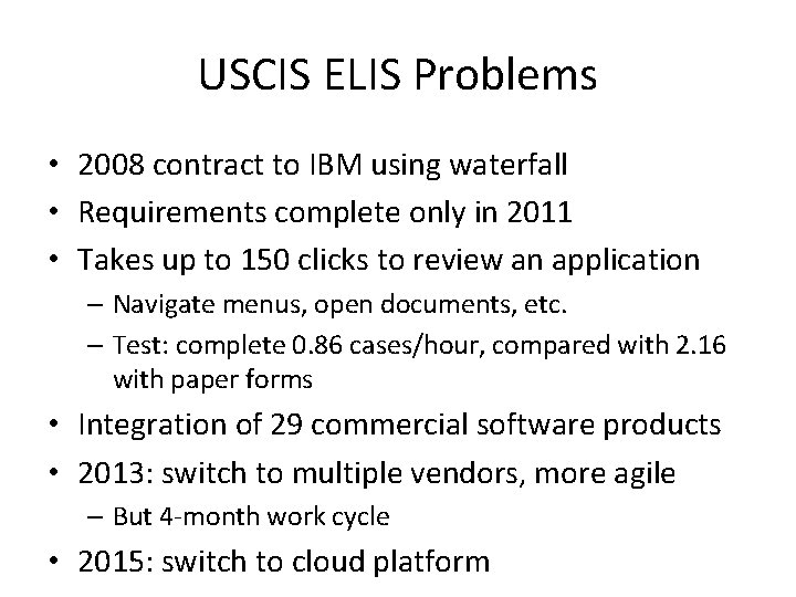 USCIS ELIS Problems • 2008 contract to IBM using waterfall • Requirements complete only